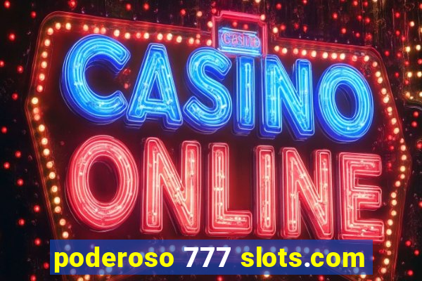 poderoso 777 slots.com